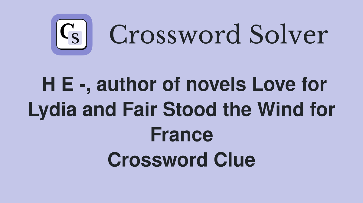 H E , author of novels Love for Lydia and Fair Stood the Wind for